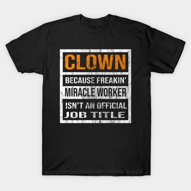 Clown Because Freakin Miracle Worker Is Not An Official Job Title T-Shirt by familycuteycom